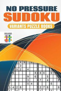 Cover image for No Pressure Sudoku Variants Puzzle Books