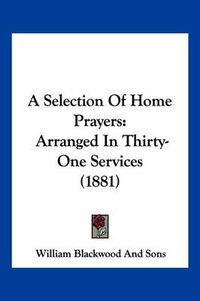 Cover image for A Selection of Home Prayers: Arranged in Thirty-One Services (1881)