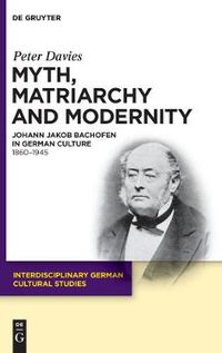 Cover image for Myth, Matriarchy and Modernity: Johann Jakob Bachofen in German Culture. 1860-1945