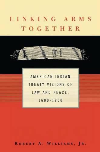 Linking Arms Together: American Indian Treaty Visions of Law and Peace, 1600-1800