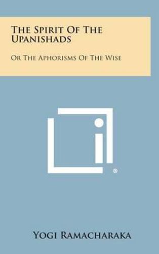 Cover image for The Spirit of the Upanishads: Or the Aphorisms of the Wise