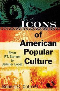 Cover image for Icons of American Popular Culture: From P.T. Barnum to Jennifer Lopez