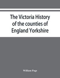 Cover image for The Victoria history of the counties of England Yorkshire