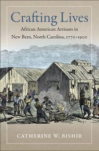 Cover image for Crafting Lives: African American Artisans in New Bern, North Carolina, 1770-1900