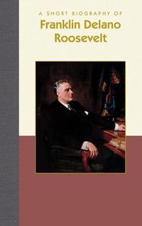 Cover image for A Short Biography of Franklin Delano Roosevelt