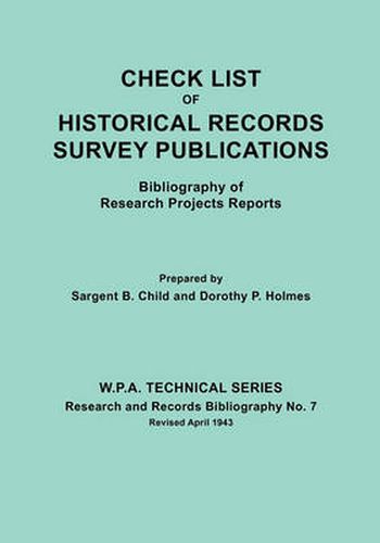 Check List of Historical Records Survey Publications. Bibliography of Research Projects Preports. W.P.A. Technical Series, Research and Records Bibliography No.7, Revised April 1943