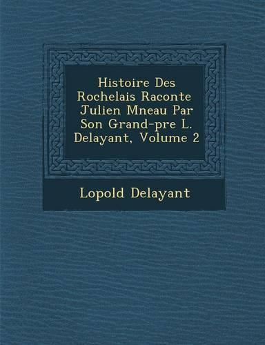 Cover image for Histoire Des Rochelais Racont E Julien M Neau Par Son Grand-P Re L. Delayant, Volume 2