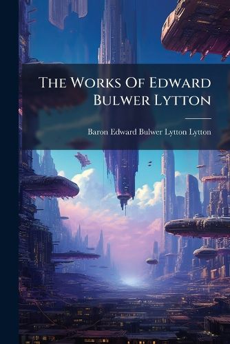 Cover image for The Works Of Edward Bulwer Lytton