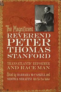 Cover image for The Magnificent Reverend Peter Thomas Stanford, Transatlantic Reformer and Race Man