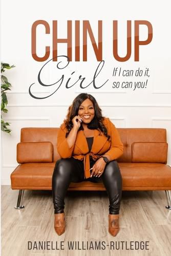 Cover image for Chin Up, Girl. If I can do it, so can you!