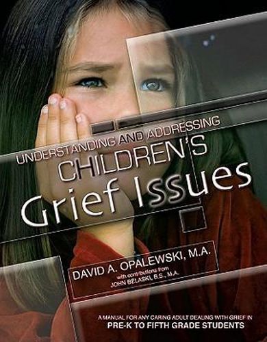 Cover image for Understanding & Addressing Children's Grief Issues: A Manual for Any Caring Adult Dealing with Grief in Pre-K to Fifth Grade Students