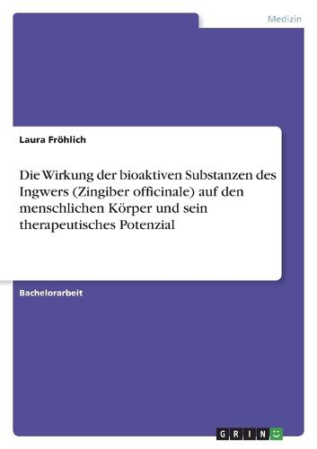 Cover image for Die Wirkung der bioaktiven Substanzen des Ingwers (Zingiber officinale) auf den menschlichen Koerper und sein therapeutisches Potenzial