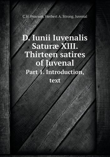 Cover image for D. Iunii Iuvenalis Saturae XIII. Thirteen satires of Juvenal Part 1. Introduction, text