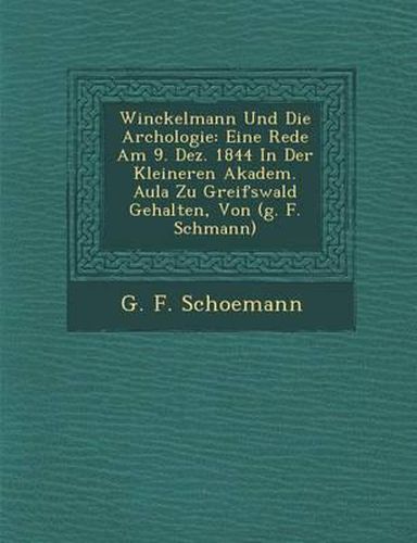 Winckelmann Und Die Arch Ologie: Eine Rede Am 9. Dez. 1844 in Der Kleineren Akadem. Aula Zu Greifswald Gehalten, Von (G. F. Sch Mann)