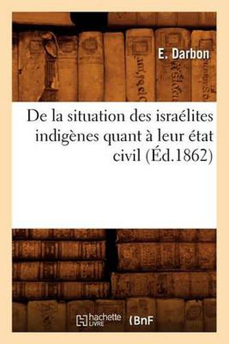 de la Situation Des Israelites Indigenes Quant A Leur Etat Civil (Ed.1862)