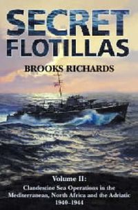 Cover image for Secret Flotillas: Vol. II: Clandestine Sea Operations in the Western Mediterranean, North Africa and the Adriatic, 1940-1944