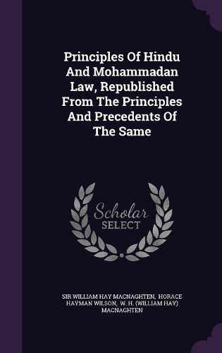 Cover image for Principles of Hindu and Mohammadan Law, Republished from the Principles and Precedents of the Same