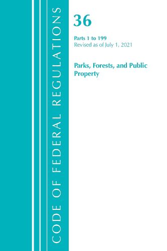 Cover image for Code of Federal Regulations, Title 36 Parks, Forests, and Public Property 1-199, Revised as of July 1, 2021