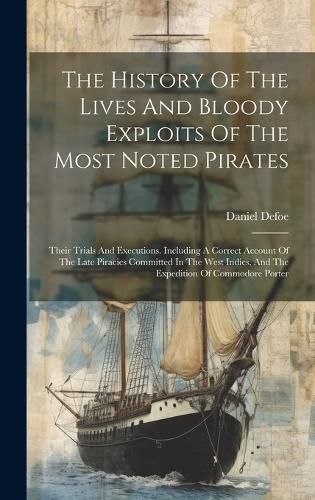 Cover image for The History Of The Lives And Bloody Exploits Of The Most Noted Pirates