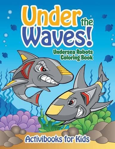 Cover image for Under the Waves! Undersea Robots Coloring Book