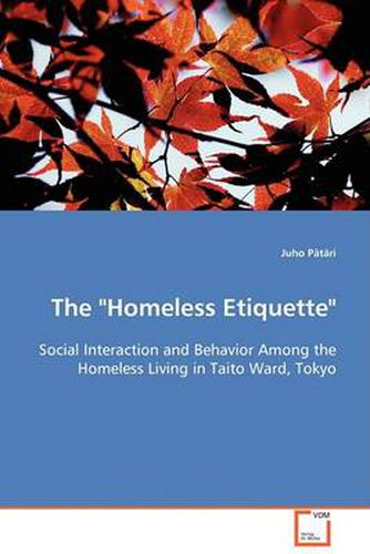 Cover image for The Homeless Etiquette - Social Interaction and Behavior Among the Homeless Living in Taito Ward, Tokyo