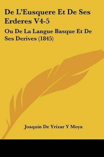 Cover image for de L'Eusquere Et de Ses Erderes V4-5: Ou de La Langue Basque Et de Ses Derives (1845)