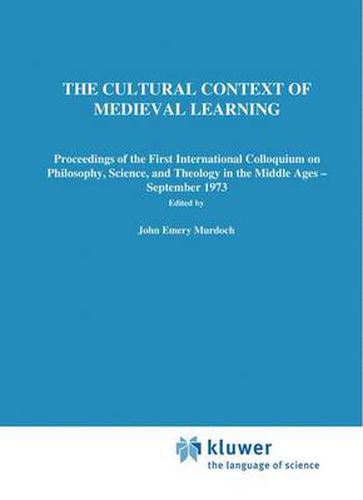 Cover image for The Cultural Context of Medieval Learning: Proceedings of the First International Colloquium on Philosophy, Science, and Theology in the Middle Ages - September 1973