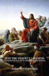 Cover image for Into the Perfect Likeness: Scratching the Surface of Christian Transformation