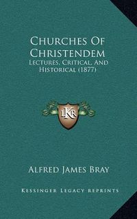 Cover image for Churches of Christendem: Lectures, Critical, and Historical (1877)