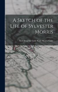 Cover image for A Sketch of the Life of Sylvester Morris