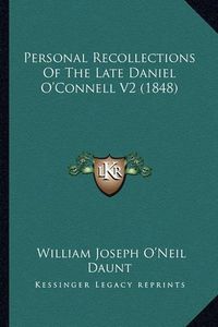 Cover image for Personal Recollections of the Late Daniel O'Connell V2 (1848)