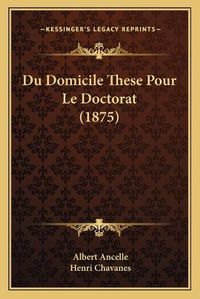 Cover image for Du Domicile These Pour Le Doctorat (1875)