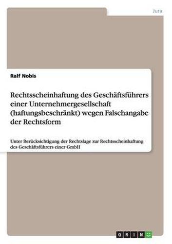 Cover image for Rechtsscheinhaftung des Geschaftsfuhrers einer Unternehmergesellschaft (haftungsbeschrankt) wegen Falschangabe der Rechtsform: Unter Berucksichtigung der Rechtslage zur Rechtsscheinhaftung des Geschaftsfuhrers einer GmbH