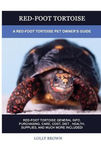 Cover image for Red-Foot Tortoise: A Red-Foot Tortoise Pet Owner's Guide