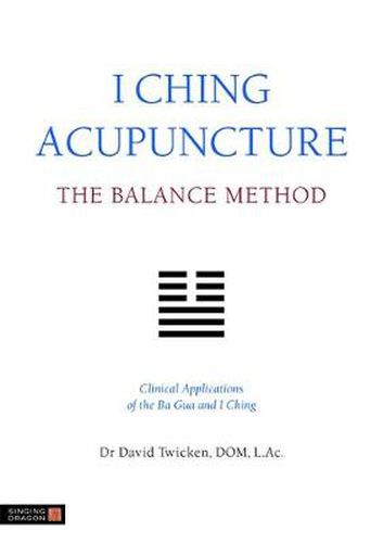 Cover image for I Ching Acupuncture - The Balance Method: Clinical Applications of the Ba Gua and I Ching