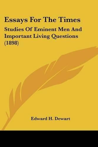 Cover image for Essays for the Times: Studies of Eminent Men and Important Living Questions (1898)