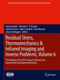 Cover image for Residual Stress, Thermomechanics & Infrared Imaging and Inverse Problems, Volume 6: Proceedings of the 2019 Annual Conference on Experimental and Applied Mechanics