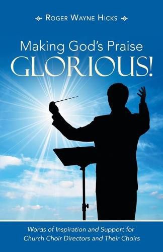 Cover image for Making God's Praise Glorious!: Words of Inspiration and Support for Church Choir Directors and Their Choirs