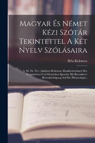 Cover image for Magyar Es Nemet Kezi Szotar Tekintettel A Ket Nyelv Szolasaira