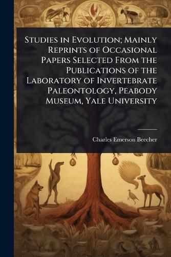 Cover image for Studies in Evolution; Mainly Reprints of Occasional Papers Selected From the Publications of the Laboratory of Invertebrate Paleontology, Peabody Museum, Yale University