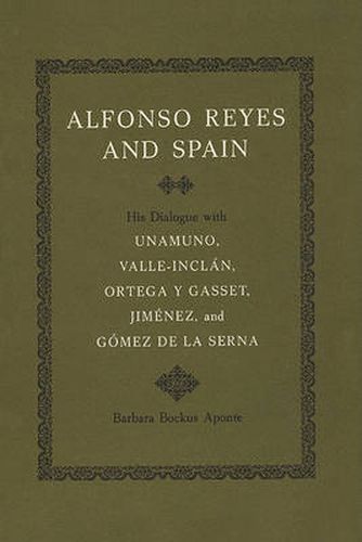 Cover image for Alfonso Reyes and Spain: His Dialogue with Unamuno, Valle-Inclan, Ortega y Gasset, Jimenez, and Gomez de la Serna