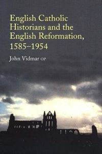 Cover image for English Catholic Historians and the English Reformation, 15851954