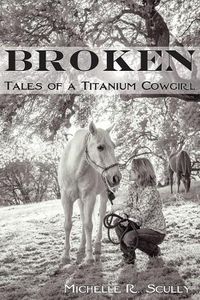 Cover image for Broken, Tales of a Titanium Cowgirl