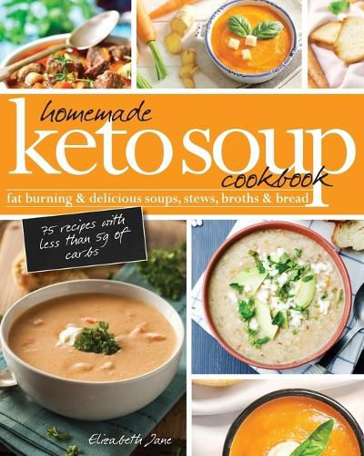 Cover image for Homemade Keto Soup Cookbook: Fat Burning & Delicious Soups, Stews, Broths & Bread.