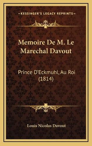 Cover image for Memoire de M. Le Marechal Davout: Prince D'Eckmuhl, Au Roi (1814)
