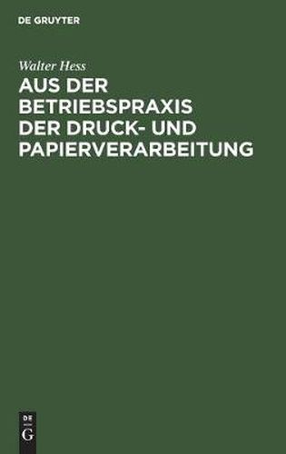Aus Der Betriebspraxis Der Druck- Und Papierverarbeitung: Eine Auslese Berufskundlicher, Betriebswirtschaftlicher Und Technischer Abhandlungen UEber Materialeinkauf ...