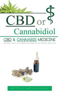 Cover image for CBD or Cannabidiol: CBD & Cannabis Medicine; Essential Guide to Cannabinoids and Medical Marijuana