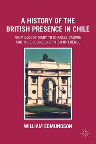 A History of the British Presence in Chile: From Bloody Mary to Charles Darwin and the Decline of British Influence