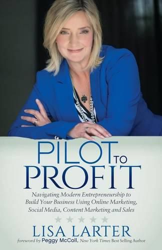 Cover image for Pilot to Profit: Navigating Modern Entrepreneurship to Build Your Business Using Online Marketing, Social Media, Content Marketing and Sales