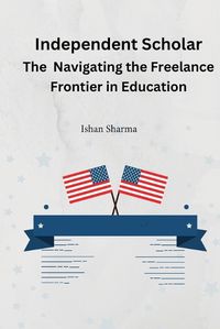 Cover image for The Independent Scholar Navigating the Freelance Frontier in Education